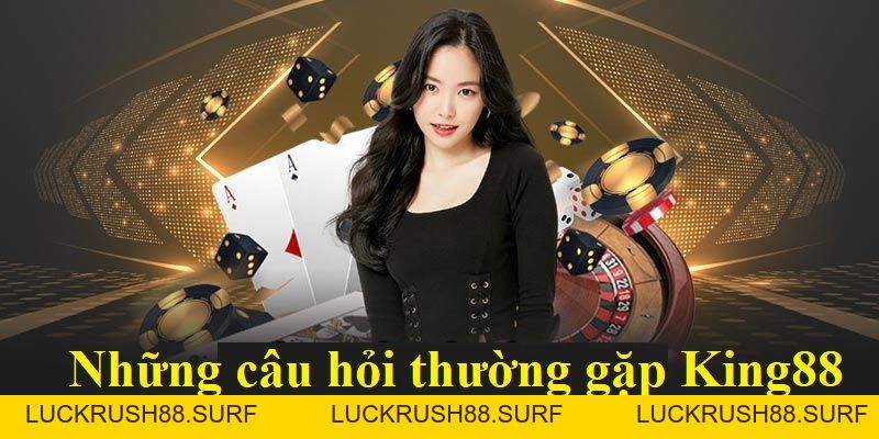 Câu Hỏi Thường Gặp King88 - Giải Đáp Thắc Mắc Của Hội Viên - luckrush88.surf - LUCKRUSH88.SURF