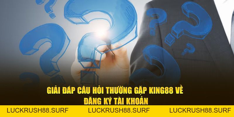 Câu Hỏi Thường Gặp King88 - Giải Đáp Thắc Mắc Của Hội Viên - luckrush88.surf - LUCKRUSH88.SURF
