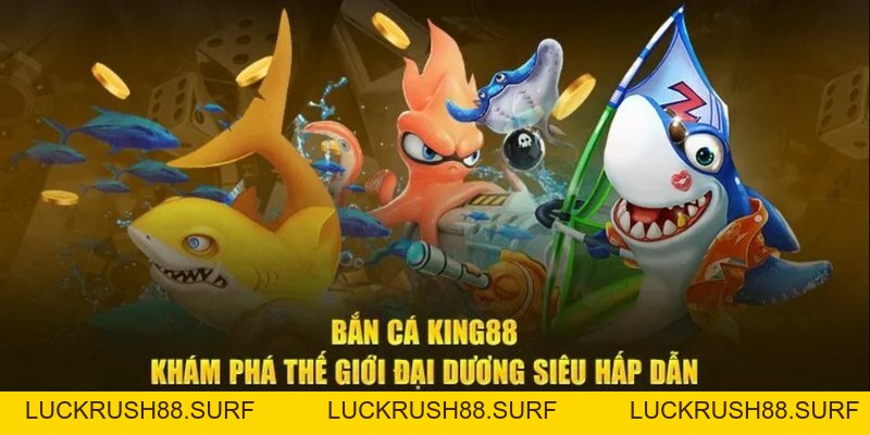 Bắn Cá Đổi Thưởng King88 - Sân Chơi Kiếm Tiền Dồi Dào - luckrush88.surf - LUCKRUSH88.SURF