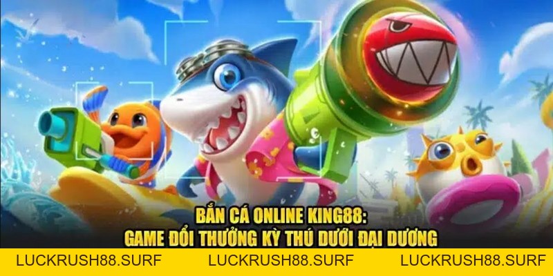 Bắn Cá Đổi Thưởng King88 - Sân Chơi Kiếm Tiền Dồi Dào - luckrush88.surf - LUCKRUSH88.SURF