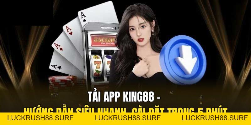 Tải App King88 - Hướng Dẫn Siêu Nhanh, Cài Đặt Trong 5 Phút - luckrush88.surf - LUCKRUSH88.SURF